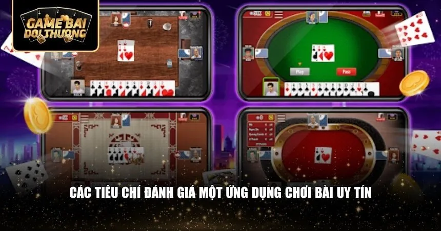 Các ứng dụng chơi bài uy tín luôn có những tiêu chí rõ ràng